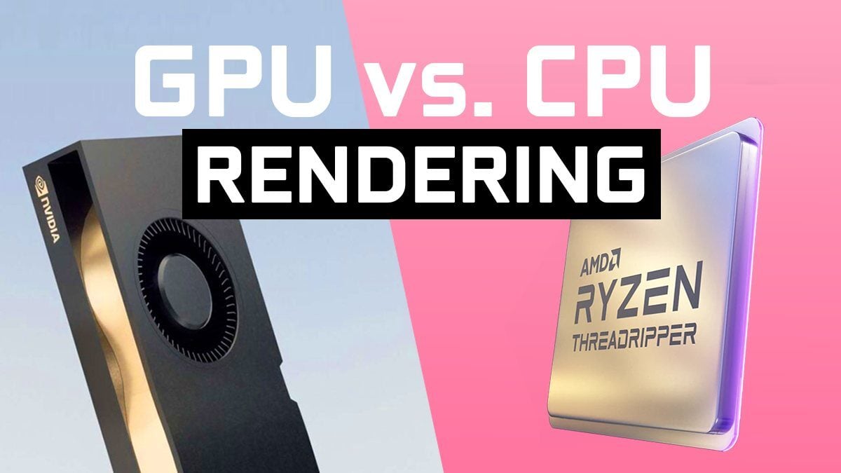 CPU vs. GPU Rendering - What's the difference and which should you choose?