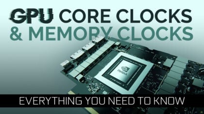 Guide to GPU Core Clocks & Memory Clocks - Everything You Need To Know