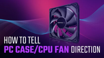 How to Tell Which Way Your PC's Case & CPU Fans are Blowing