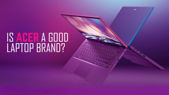 Is Acer a Good Laptop Brand? [2024 Update & Overview]